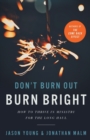 Image for Don&#39;t burn out, burn bright  : how to thrive in ministry for the long haul