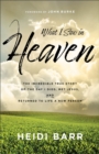 Image for What I Saw in Heaven : The Incredible True Story of the Day I Died, Met Jesus, and Returned to Life a New Person