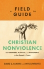 Image for A field guide to Christian nonviolence  : key thinkers, activists, and movements for the gospel of peace