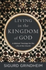 Image for Living in the Kingdom of God – A Biblical Theology for the Life of the Church