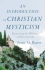 Image for An introduction to Christian mysticism  : recovering the wildness of spiritual life