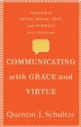 Image for Communicating with Grace and Virtue - Learning to Listen, Speak, Text, and Interact as a Christian