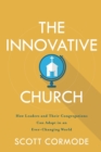 Image for The Innovative Church – How Leaders and Their Congregations Can Adapt in an Ever–Changing World