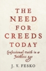 Image for The Need for Creeds Today – Confessional Faith in a Faithless Age