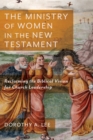 Image for The ministry of women in the New Testament  : reclaiming the Biblical vision for church leadership