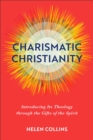 Image for Charismatic Christianity  : introducing its theology through the gifts of the spirit