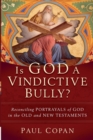 Image for Is God a vindictive bully?  : reconciling portrayals of God in the Old and New Testaments