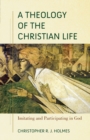 Image for A theology of the Christian life  : imitating and participating in God