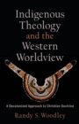Image for Indigenous theology and the western worldview  : a decolonized approach to Christian doctrine