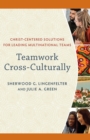 Image for Teamwork cross-culturally  : Christ-centered solutions for leading multinational teams