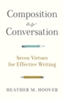 Image for Composition as Conversation – Seven Virtues for Effective Writing