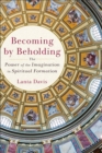 Image for Becoming by Beholding : The Power of the Imagination in Spiritual Formation