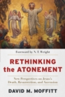 Image for Rethinking the Atonement – New Perspectives on Jesus`s Death, Resurrection, and Ascension