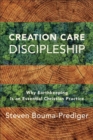 Image for Creation care discipleship  : why earthkeeping is an essential Christian practice