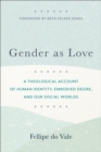Image for Gender as love  : a theological account of human identity, embodied desire, and our social worlds