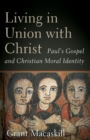 Image for Living in union with Christ  : Paul&#39;s gospel and Christian moral identity