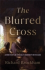 Image for The Blurred Cross : A Writer&#39;s Difficult Journey with God