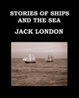 Image for STORIES OF SHIPS AND THE SEA Jack London