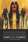 Image for The King in Yellow and Other Horrors : The Best Weird Fiction &amp; Ghost Stories of Robert W. Chambers, Annotated &amp; Illustrated