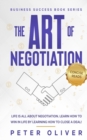Image for The Art Of Negotiation : Life is all about negotiation. Learn how to win in life by learning how to close a deal.