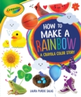 Image for How to Make a Rainbow: A Crayola (R) Color Story