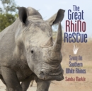 Image for The great rhino rescue: saving the southern white rhinos
