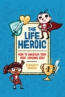 Image for Life Heroic: How to Unleash Your Most Amazing Self