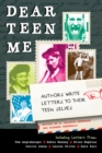 Image for Dear Teen Me: Authors Write Letters to Their Teen Selves