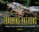Image for Tracking Pythons: The Quest to Catch an Invasive Predator and Save an Ecosystem