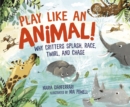Image for Play Like an Animal!: Why Critters Splash, Race, Twirl, and Chase