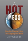 Image for A Hot Mess: How the Climate Crisis Is Changing Our World