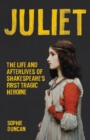 Image for Juliet : The Life and Afterlives of Shakespeare&#39;s First Tragic Heroine