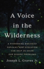 Image for A voice in the wilderness  : a pioneering biologist explains how evolution can help us solve our biggest problems