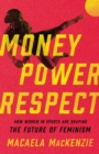 Image for Money, Power, Respect : How Women in Sports Are Shaping the Future of Feminism