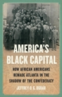 Image for America&#39;s Black capital  : how African Americans remade Atlanta in the shadow of the Confederacy