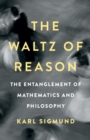 Image for The waltz of reason  : the entanglement of mathematics and philosophy