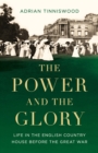 Image for The Power and the Glory : Life in the English Country House Before the Great War