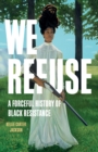 Image for We Refuse : A Forceful History of Black Resistance
