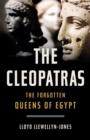 Image for The Cleopatras : The Forgotten Queens of Egypt