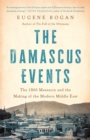 Image for The Damascus Events : The 1860 Massacre and the Making of the Modern Middle East