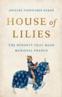 Image for House of Lilies : The Dynasty That Made Medieval France