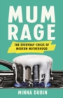 Image for Mum rage  : the everyday crisis of modern motherhood
