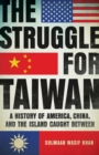 Image for The Struggle for Taiwan : A History of America, China, and the Island Caught Between