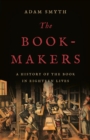 Image for The Book-Makers : A History of the Book in Eighteen Lives