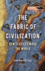 Image for The fabric of civilization  : how textiles made the world