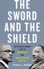 Image for The sword and the shield  : the revolutionary lives of Malcolm X and Martin Luther King Jr.