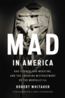 Image for Mad in America  : bad science, bad medicine, and the enduring mistreatment of the mentally ill