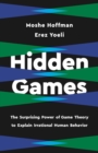 Image for Hidden Games : The Surprising Power of Game Theory to Explain Irrational Human Behavior