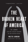 Image for The broken heart of America  : St. Louis and the violent history of the United States