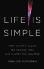 Image for Life Is Simple : How Occam&#39;s Razor Set Science Free and Shapes the Universe